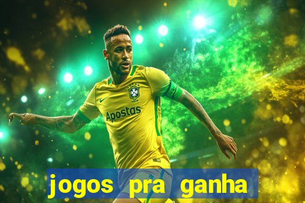 jogos pra ganha dinheiro de verdade